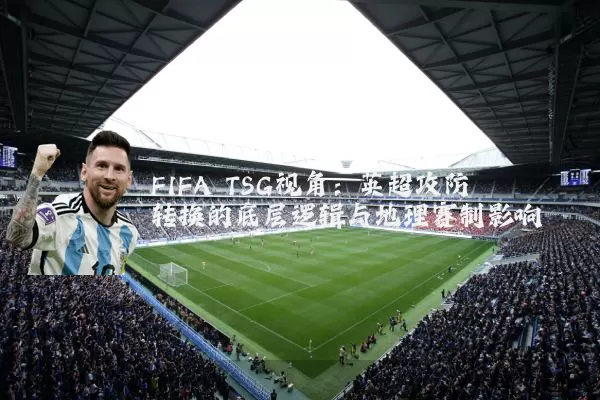 FIFA TSG视角：英超攻防转换的底层逻辑与地理赛制影响