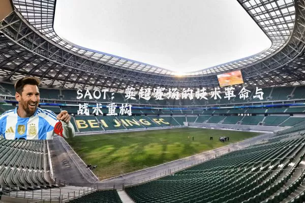 SAOT:英超赛场的技术革命与战术重构