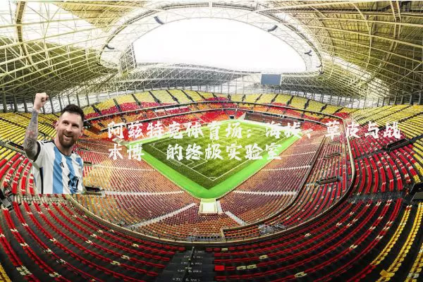 阿兹特克体育场:海拔、草皮与战术博弈的终极实验室